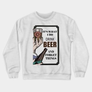 It's What I Do, Drink beer And Forget Things Crewneck Sweatshirt